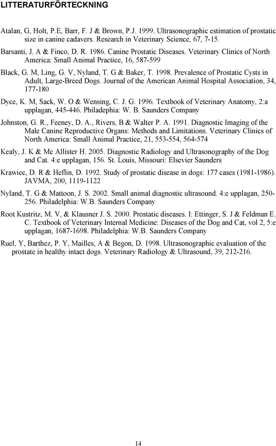 Prevalence of Prostatic Cysts in Adult, Large-Breed Dogs. Journal of the American Animal Hospital Association, 34, 177-180 Dyce, K. M, Sack, W. O & Wensing, C. J. G. 1996.