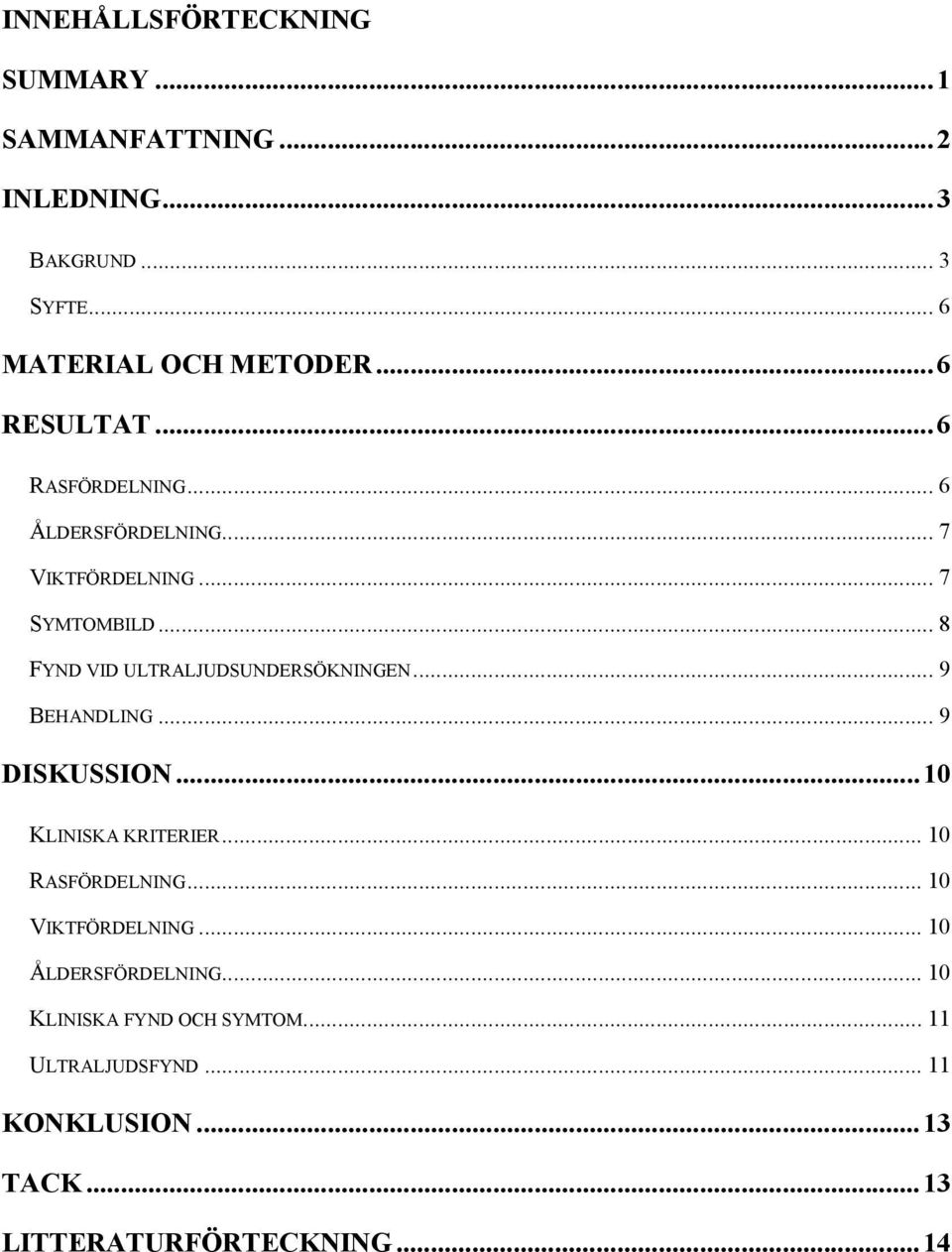 .. 8 FYND VID ULTRALJUDSUNDERSÖKNINGEN... 9 BEHANDLING... 9 DISKUSSION...10 KLINISKA KRITERIER... 10 RASFÖRDELNING.