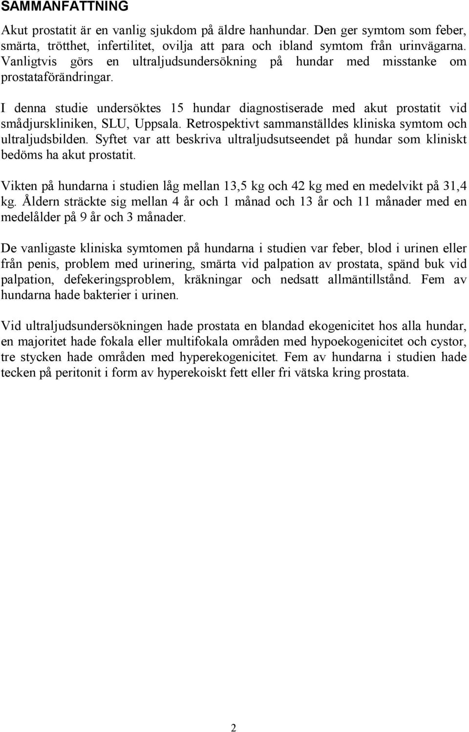 Retrospektivt sammanställdes kliniska symtom och ultraljudsbilden. Syftet var att beskriva ultraljudsutseendet på hundar som kliniskt bedöms ha akut prostatit.