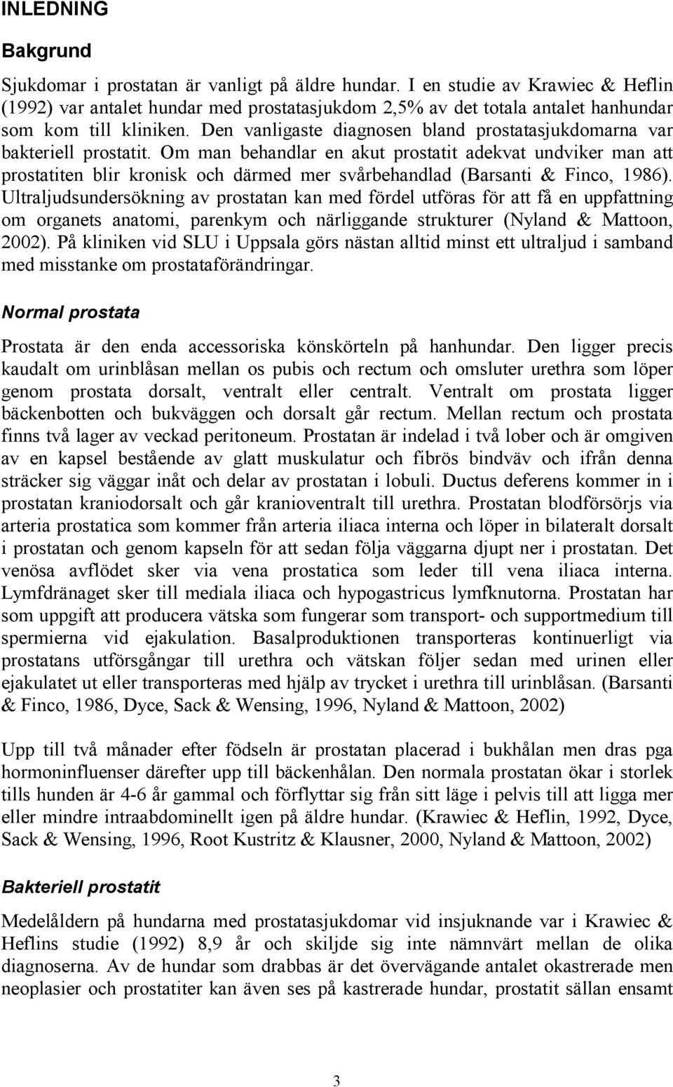 Den vanligaste diagnosen bland prostatasjukdomarna var bakteriell prostatit.