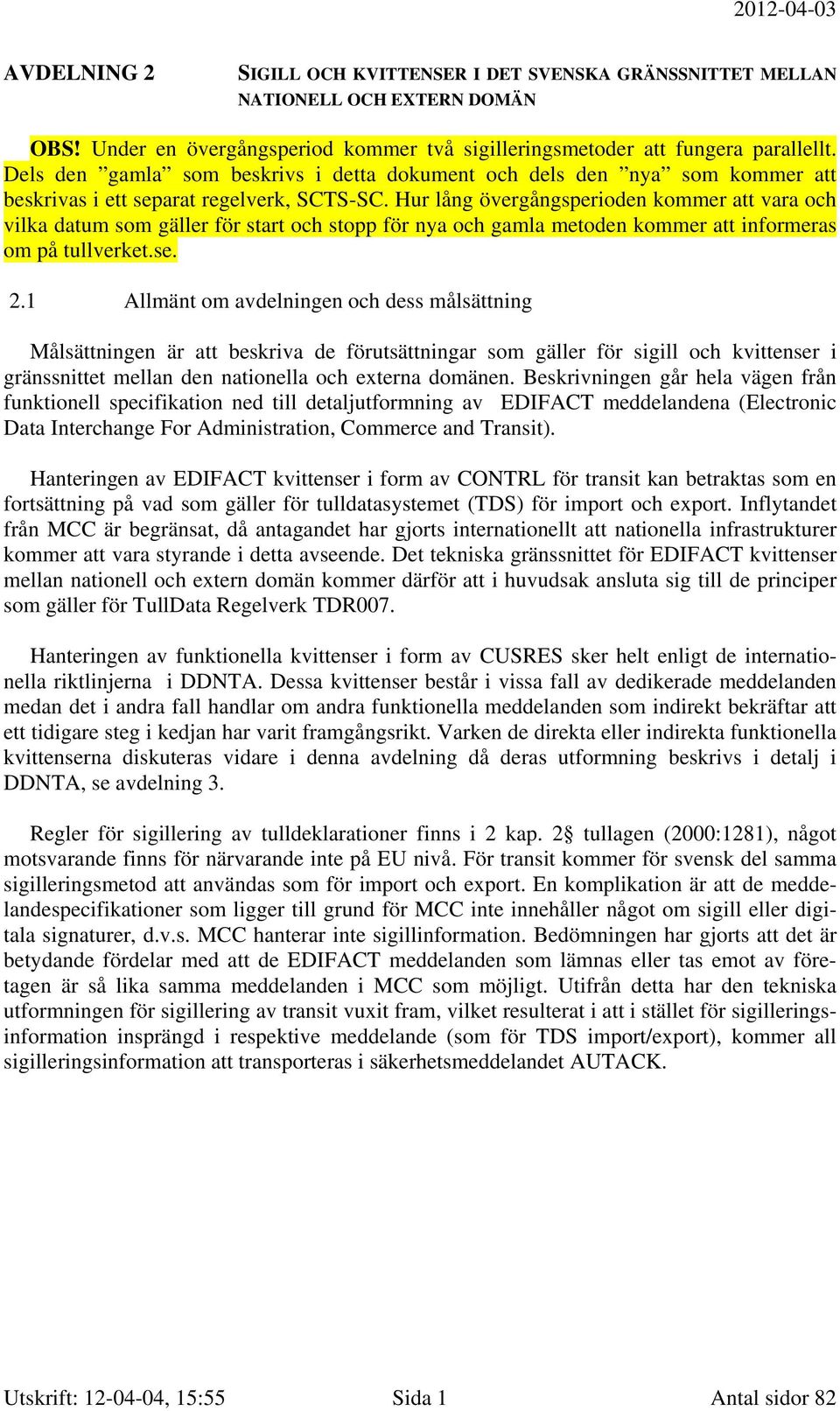 Hur lång övergångsperioden kommer att vara och vilka datum som gäller för start och stopp för nya och gamla metoden kommer att informeras om på tullverket.se. 2.