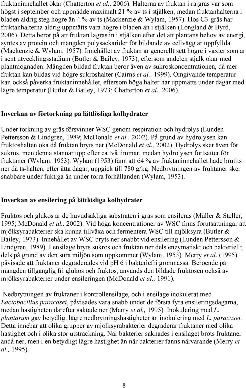 Hos C3-gräs har fruktanhalterna aldrig uppmätts vara högre i bladen än i stjälken (Longland & Byrd, 2006).