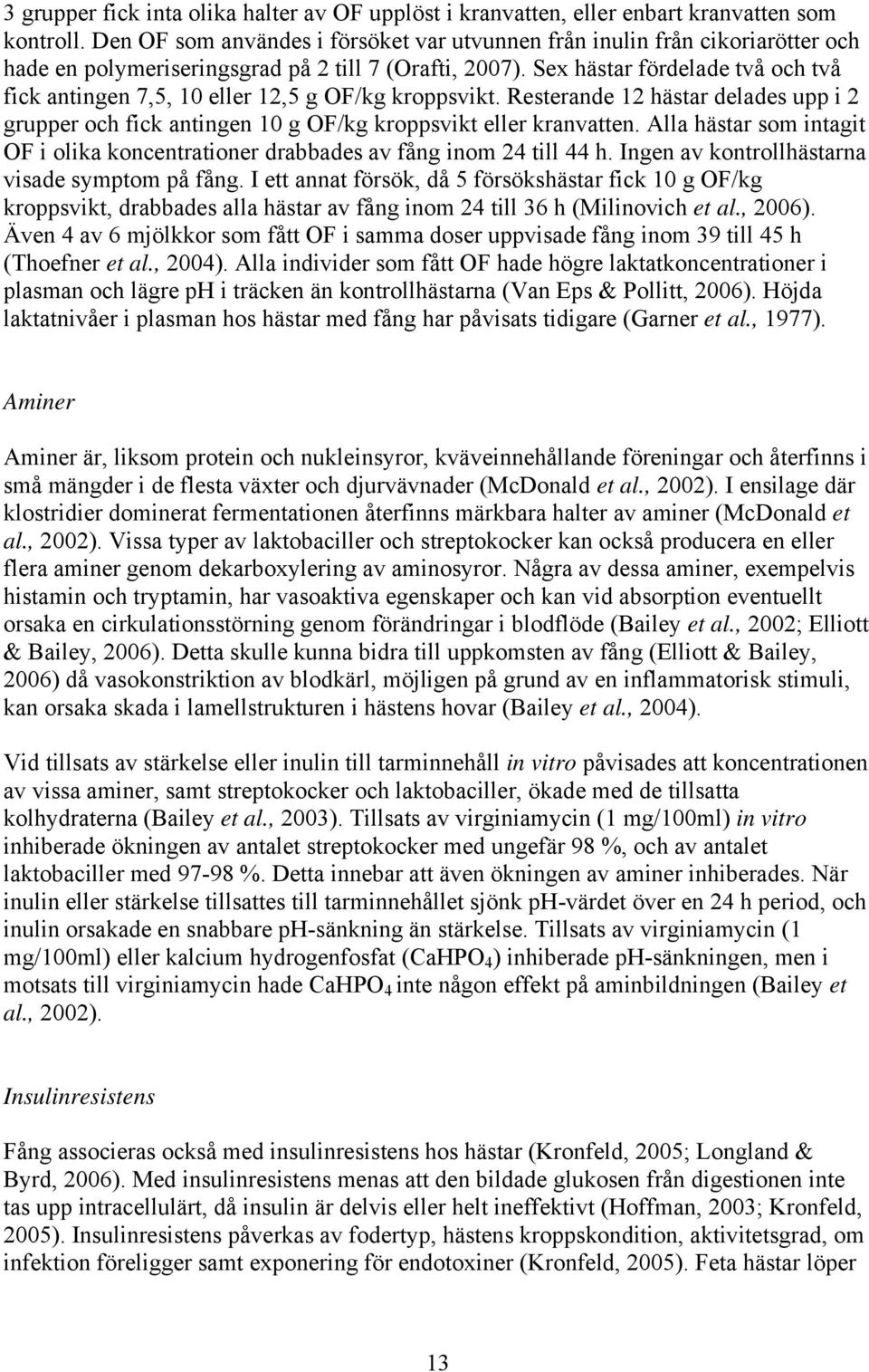 Sex hästar fördelade två och två fick antingen 7,5, 10 eller 12,5 g OF/kg kroppsvikt. Resterande 12 hästar delades upp i 2 grupper och fick antingen 10 g OF/kg kroppsvikt eller kranvatten.