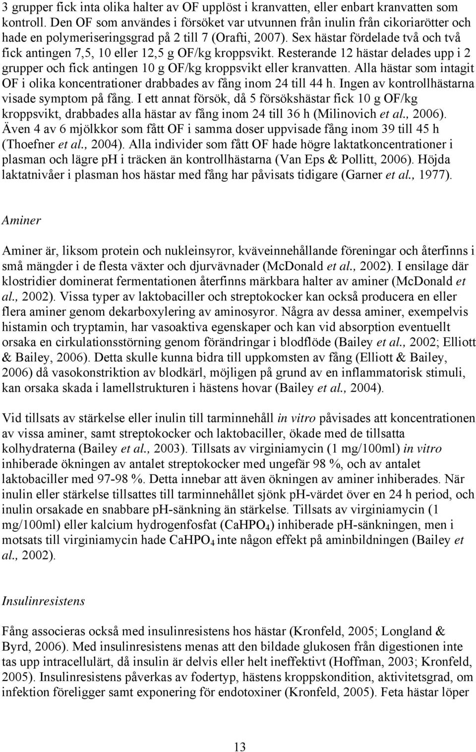 Sex hästar fördelade två och två fick antingen 7,5, 10 eller 12,5 g OF/kg kroppsvikt. Resterande 12 hästar delades upp i 2 grupper och fick antingen 10 g OF/kg kroppsvikt eller kranvatten.