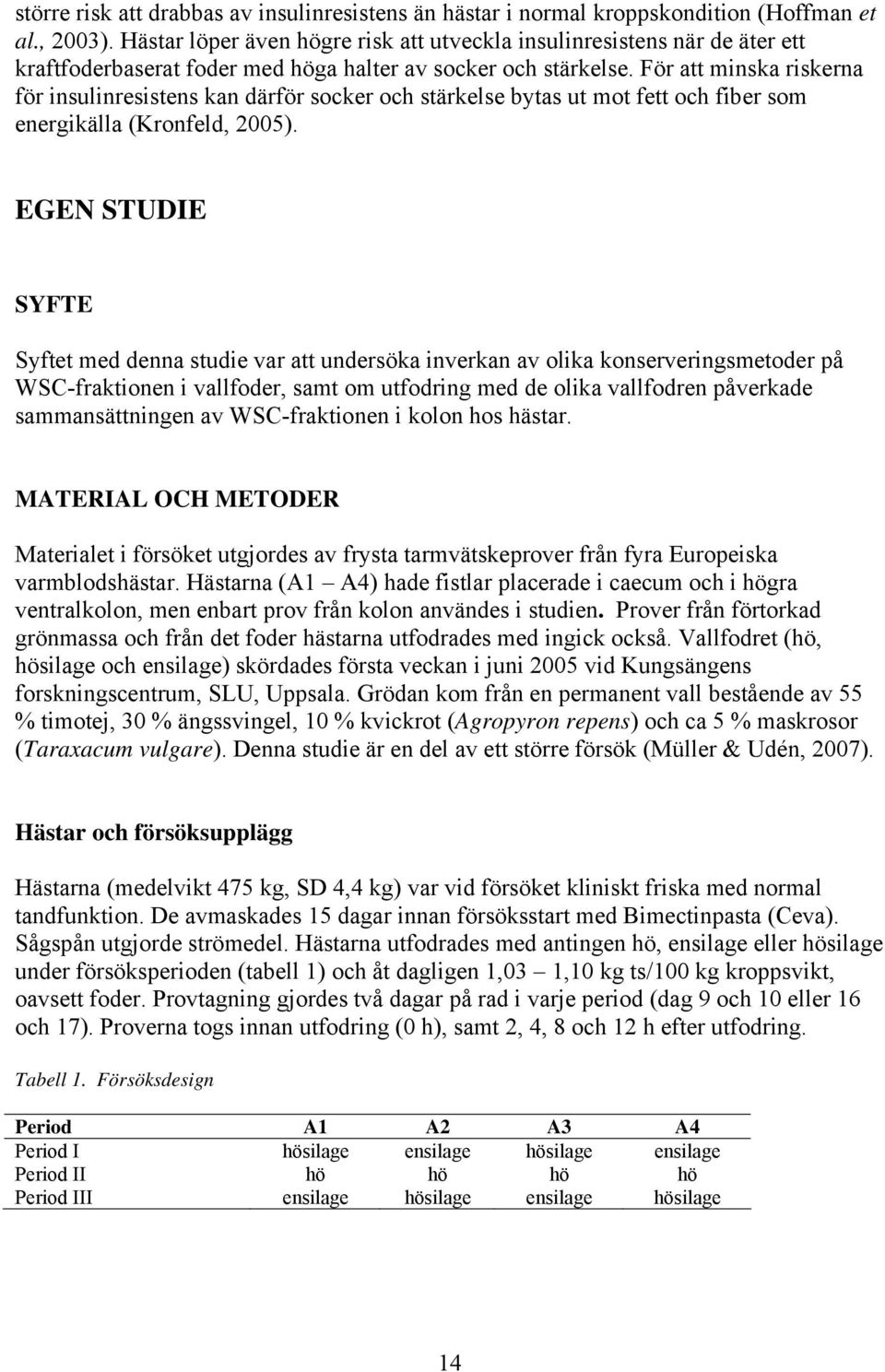 För att minska riskerna för insulinresistens kan därför socker och stärkelse bytas ut mot fett och fiber som energikälla (Kronfeld, 2005).