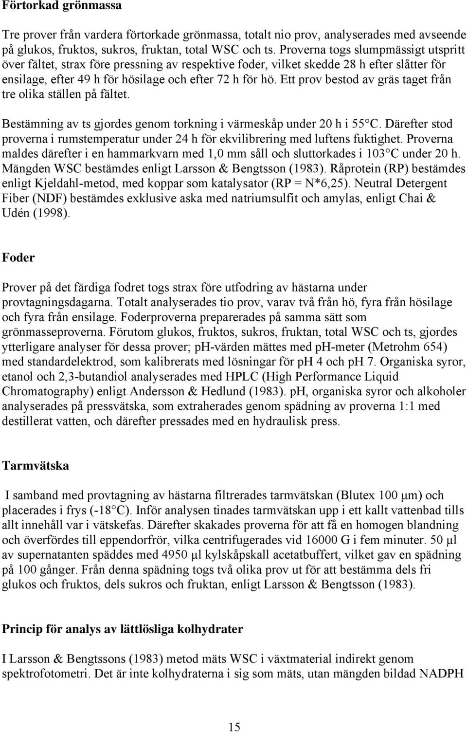 Ett prov bestod av gräs taget från tre olika ställen på fältet. Bestämning av ts gjordes genom torkning i värmeskåp under 20 h i 55 C.