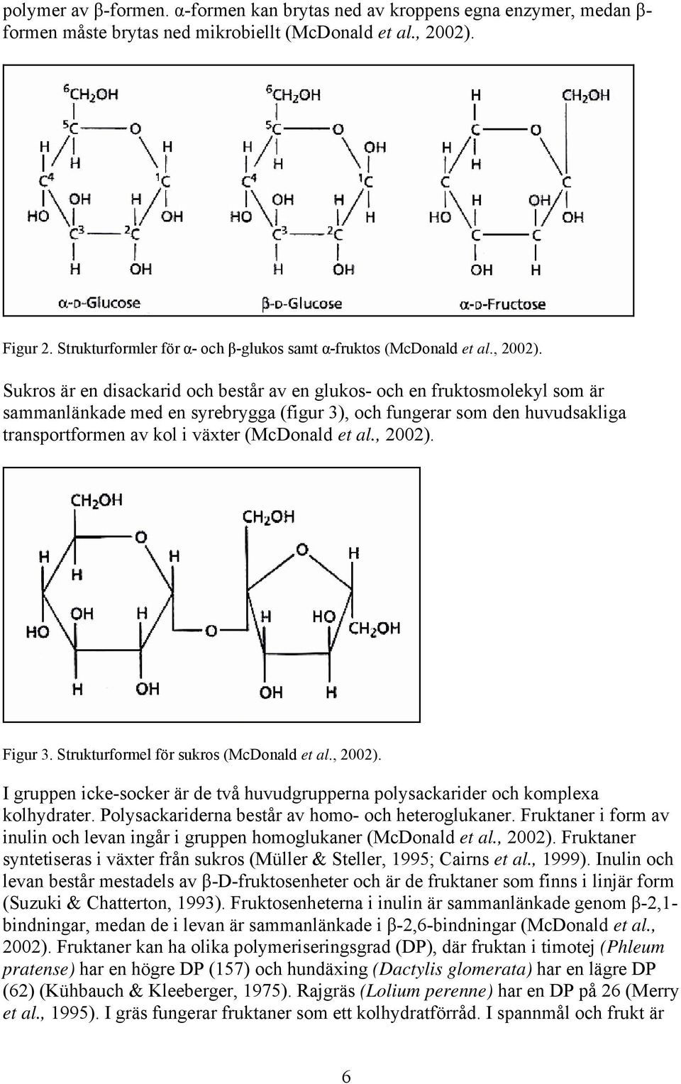 Sukros är en disackarid och består av en glukos- och en fruktosmolekyl som är sammanlänkade med en syrebrygga (figur 3), och fungerar som den huvudsakliga transportformen av kol i växter (McDonald et