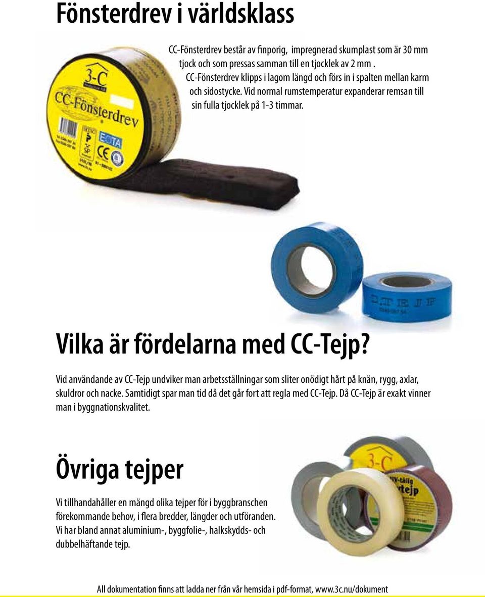 Vilka är fördelarna med CC-Tejp? Vid användande av CC-Tejp undviker man arbetsställningar som sliter onödigt hårt på knän, rygg, axlar, skuldror och nacke.