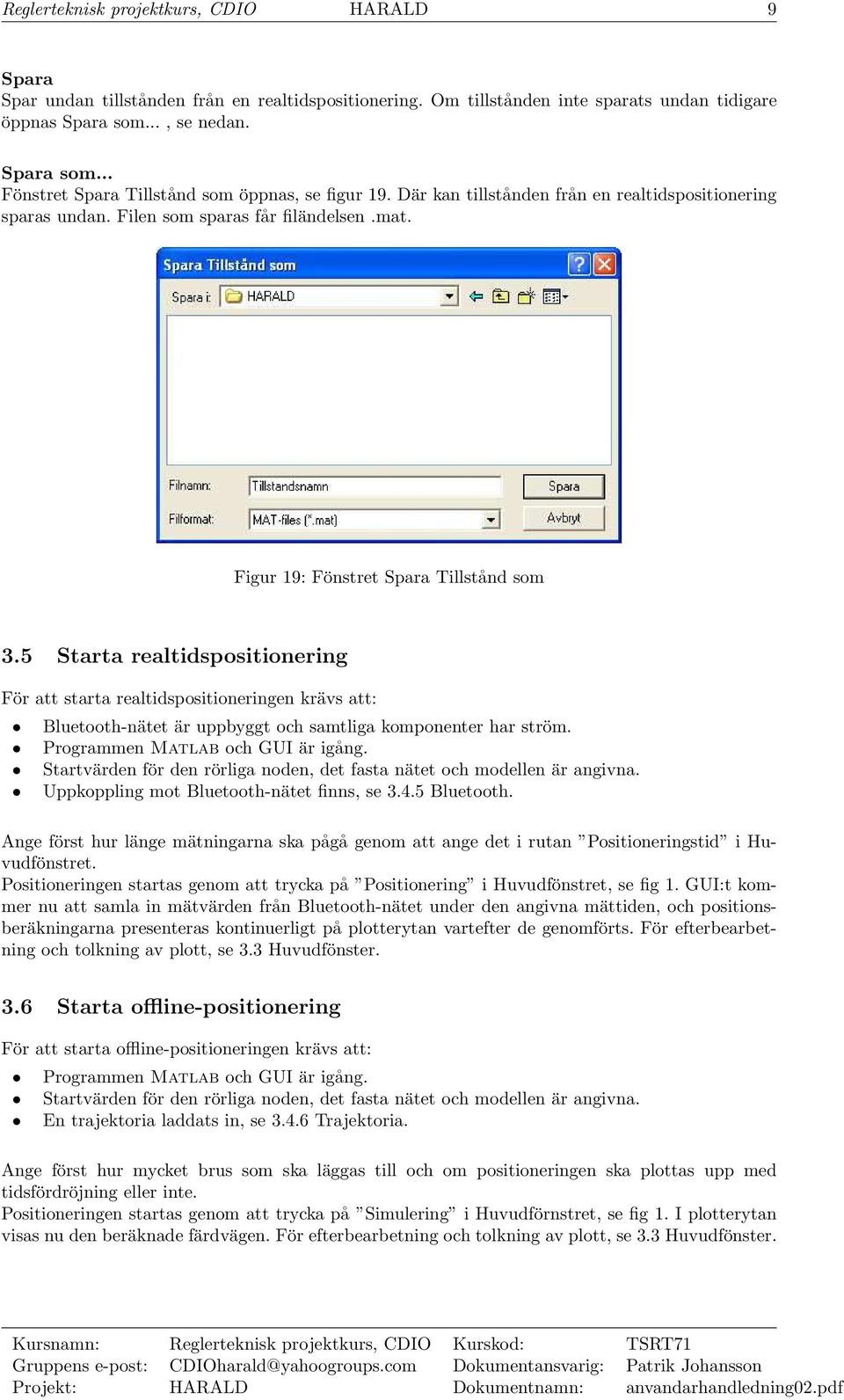 Figur 19: Fönstret Spara Tillstånd som 3.5 Starta realtidspositionering För att starta realtidspositioneringen krävs att: Bluetooth-nätet är uppbyggt och samtliga komponenter har ström.
