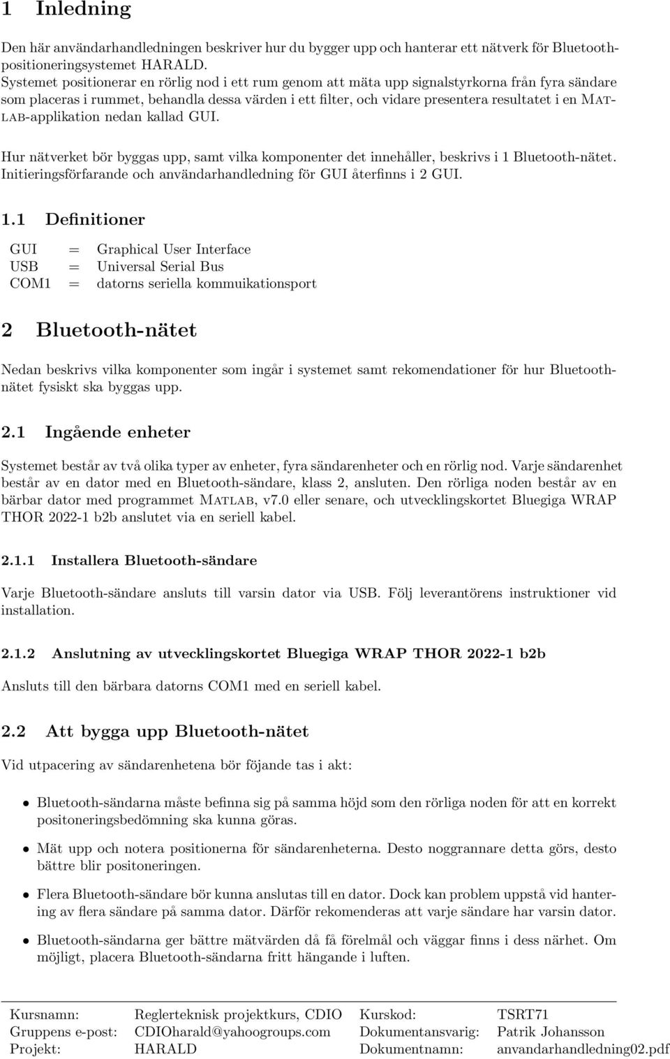 Matlab-applikation nedan kallad GUI. Hur nätverket bör byggas upp, samt vilka komponenter det innehåller, beskrivs i 1 Bluetooth-nätet.