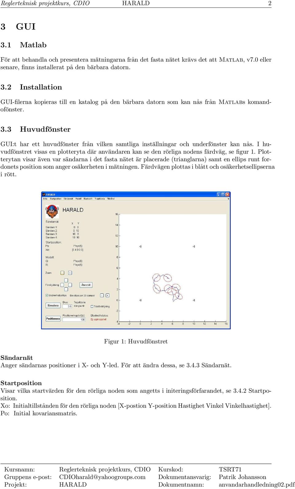 I huvudfönstret visas en plotteryta där användaren kan se den rörliga nodens färdväg, se figur 1.