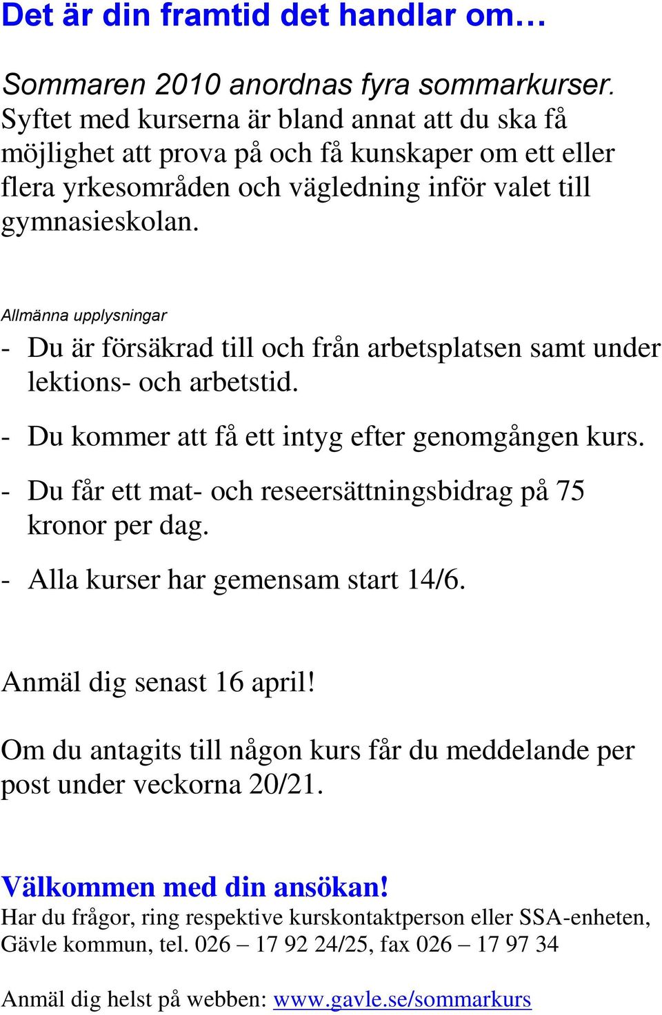 Allmänna upplysningar - Du är försäkrad till och från arbetsplatsen samt under lektions- och arbetstid. - Du kommer att få ett intyg efter genomgången kurs.