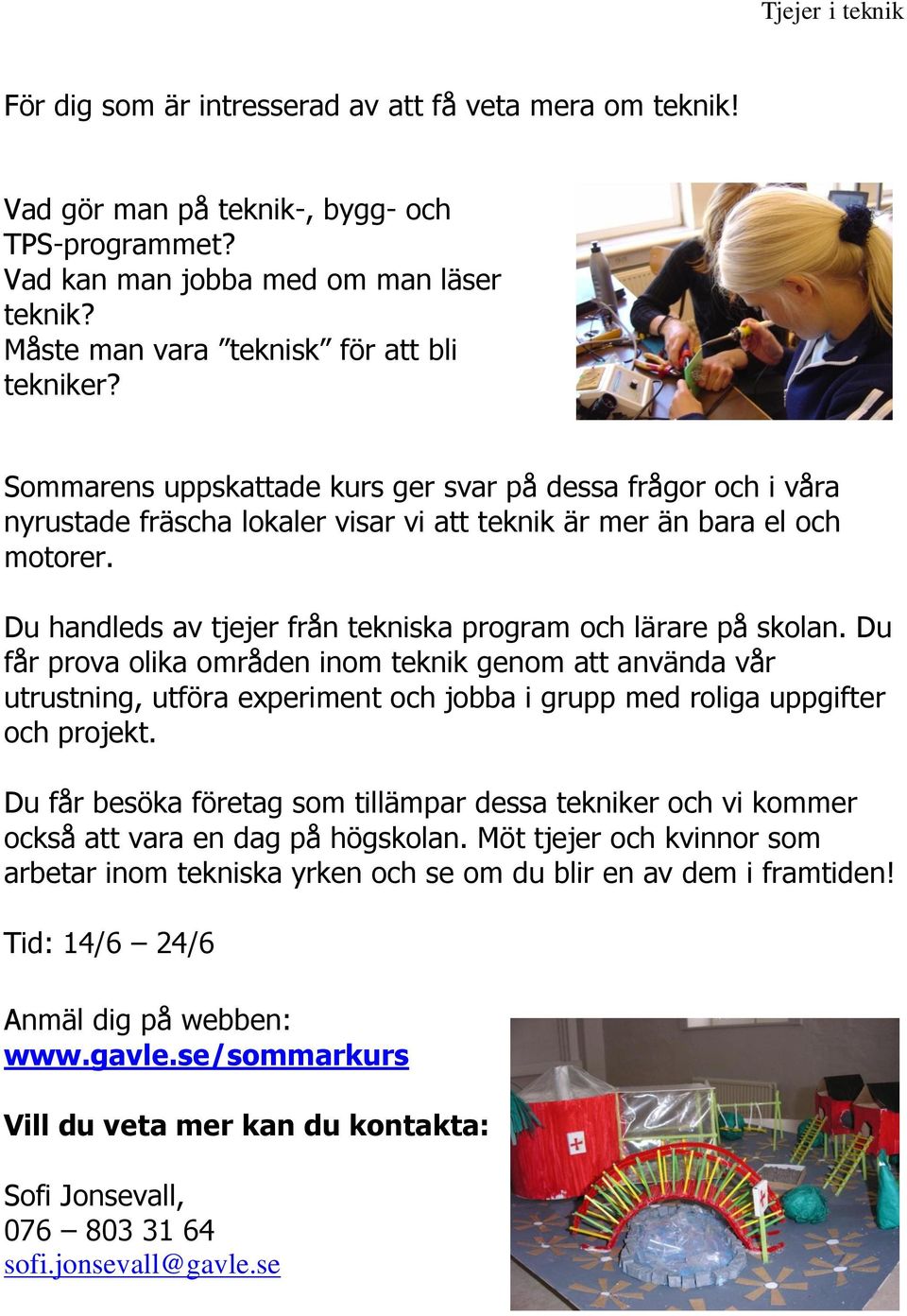 Du handleds av tjejer från tekniska program och lärare på skolan.