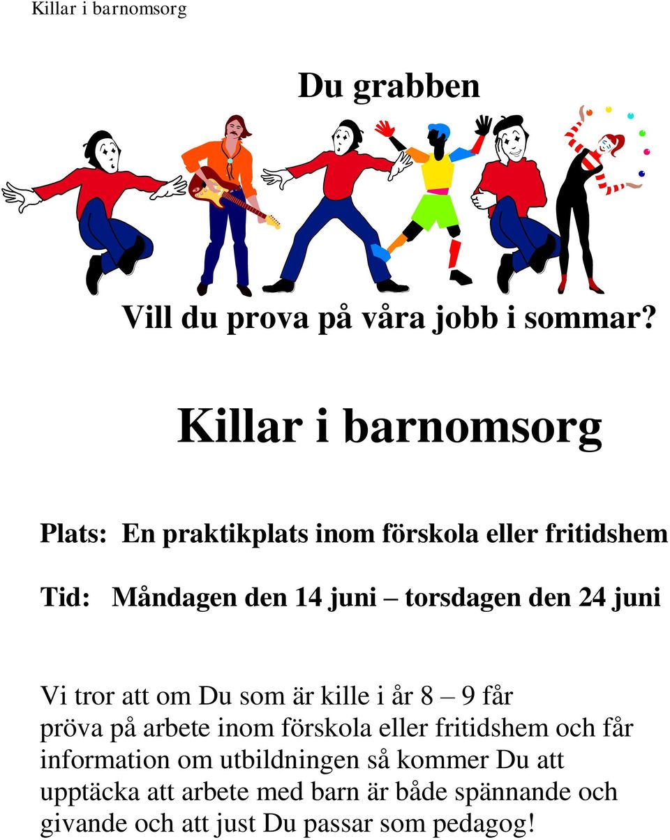 torsdagen den 24 juni Vi tror att om Du som är kille i år 8 9 får pröva på arbete inom förskola eller