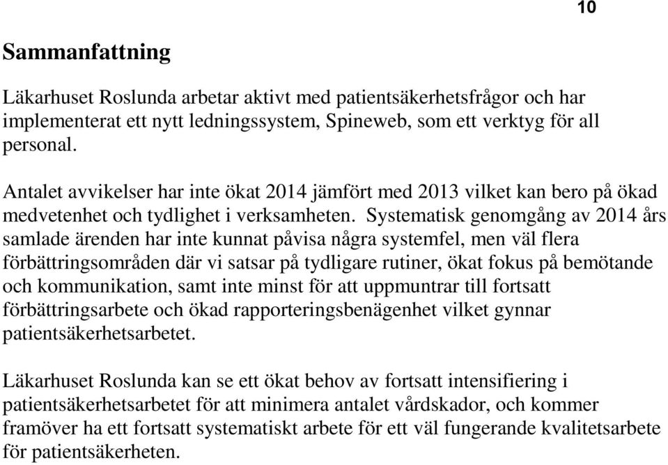 Systematisk genomgång av 2014 års samlade ärenden har inte kunnat påvisa några systemfel, men väl flera förbättringsområden där vi satsar på tydligare rutiner, ökat fokus på bemötande och