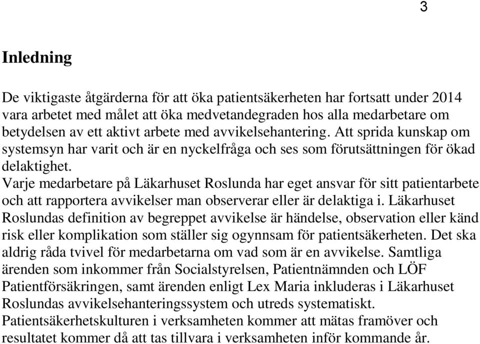 Varje medarbetare på Läkarhuset Roslunda har eget ansvar för sitt patientarbete och att rapportera avvikelser man observerar eller är delaktiga i.