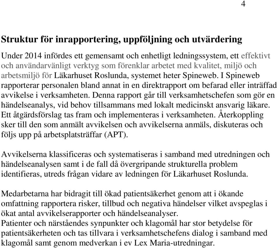 Denna rapport går till verksamhetschefen som gör en händelseanalys, vid behov tillsammans med lokalt medicinskt ansvarig läkare. Ett åtgärdsförslag tas fram och implementeras i verksamheten.
