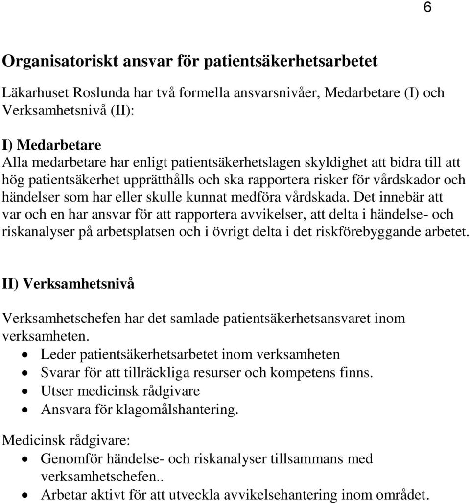 Det innebär att var och en har ansvar för att rapportera avvikelser, att delta i händelse- och riskanalyser på arbetsplatsen och i övrigt delta i det riskförebyggande arbetet.