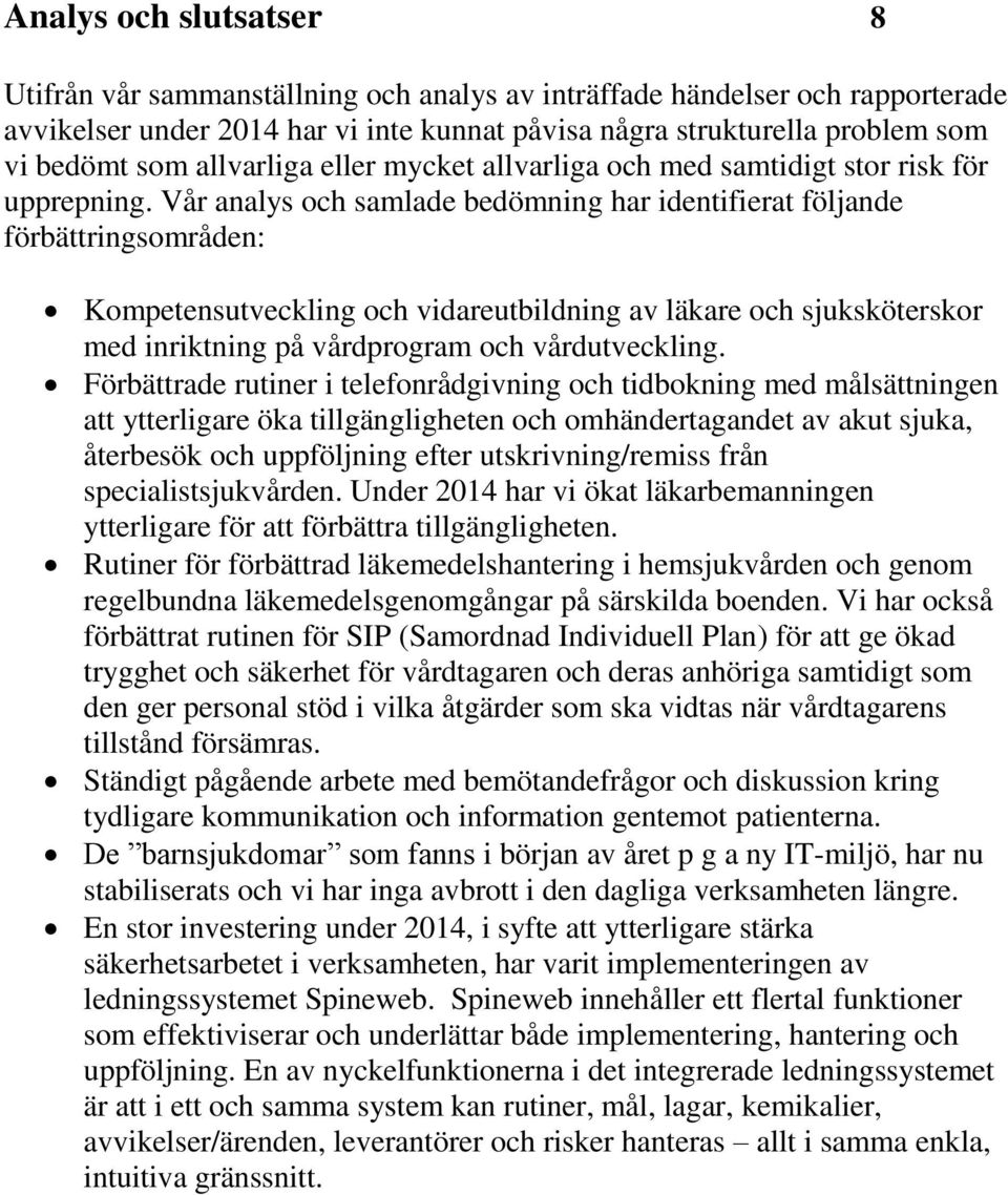 Vår analys och samlade bedömning har identifierat följande förbättringsområden: Kompetensutveckling och vidareutbildning av läkare och sjuksköterskor med inriktning på vårdprogram och vårdutveckling.