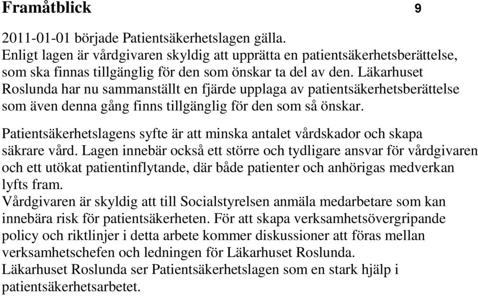 Läkarhuset Roslunda har nu sammanställt en fjärde upplaga av patientsäkerhetsberättelse som även denna gång finns tillgänglig för den som så önskar.