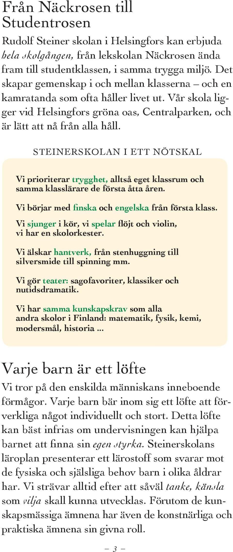 STEINERSKOLAN I ETT NÖTSKAL Vi prioriterar trygghet, alltså eget klassrum och samma klasslärare de första åtta åren. Vi börjar med finska och engelska från första klass.