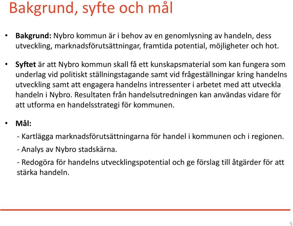 engagera handelns intressenter i arbetet med att utveckla handeln i Nybro. Resultaten från handelsutredningen kan användas vidare för att utforma en handelsstrategi för kommunen.