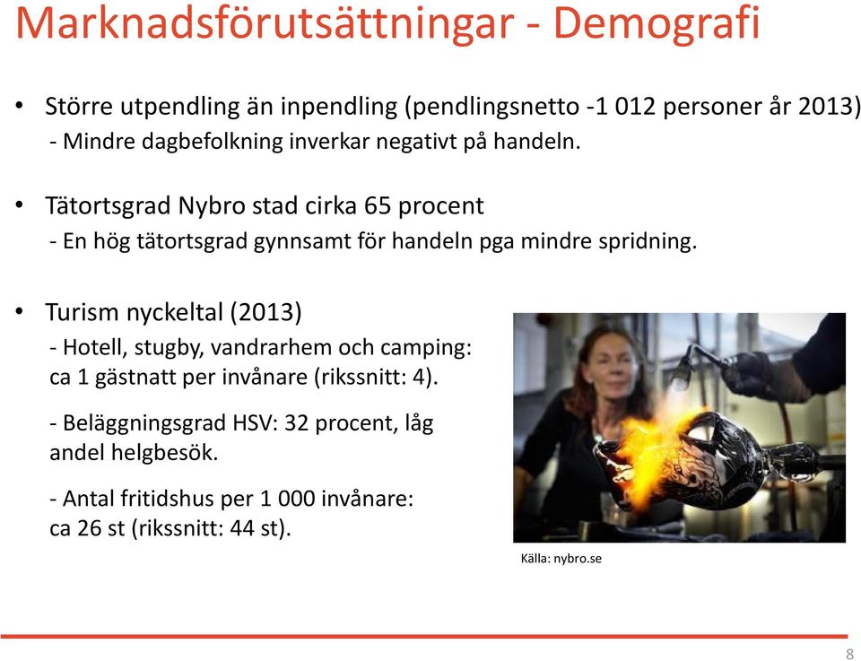 Tätortsgrad Nybro stad cirka 65 procent - En hög tätortsgrad gynnsamt för handeln pga mindre spridning.