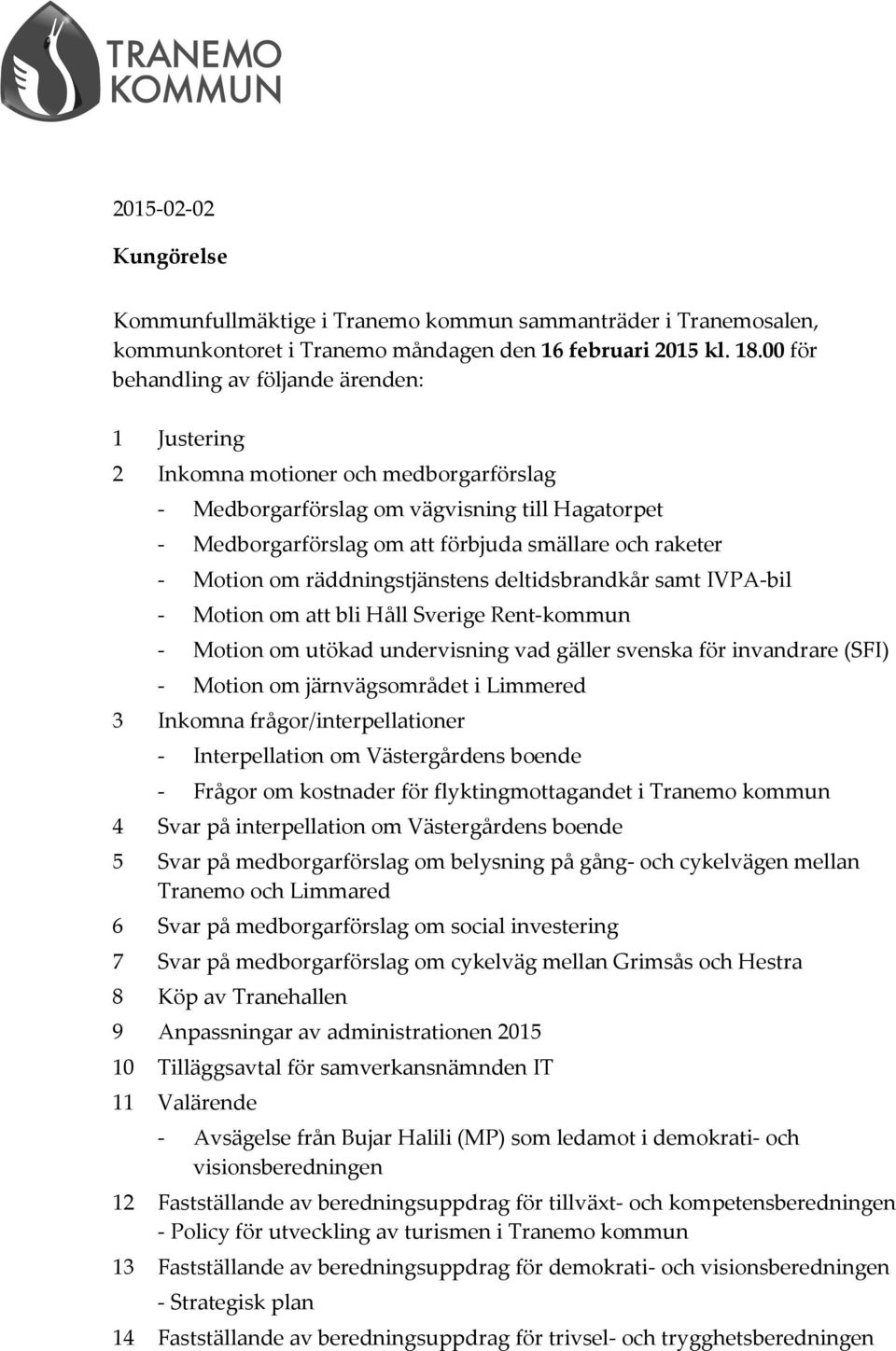 Motion om räddningstjänstens deltidsbrandkår samt IVPA-bil - Motion om att bli Håll Sverige Rent-kommun - Motion om utökad undervisning vad gäller svenska för invandrare (SFI) - Motion om