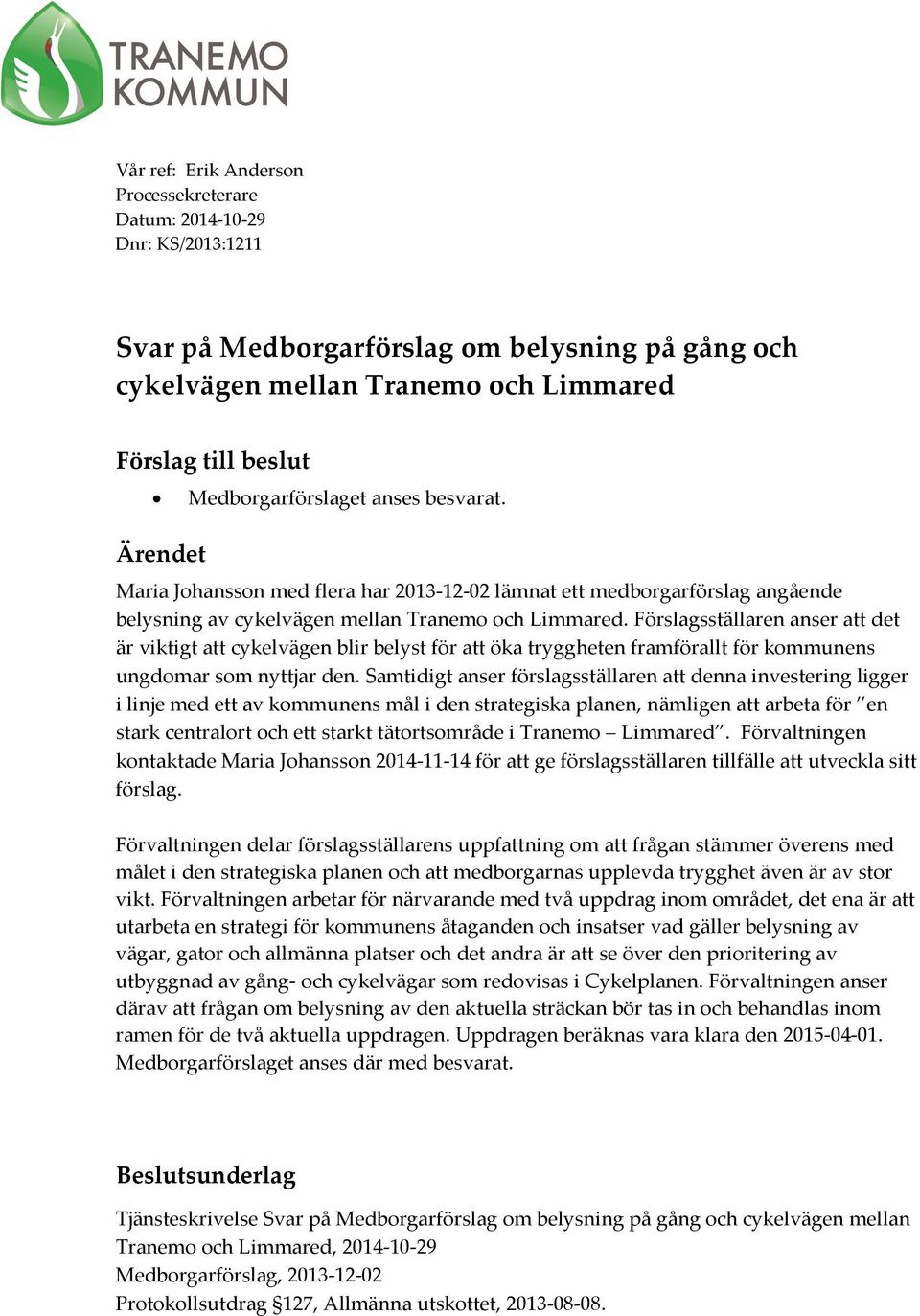 Förslagsställaren anser att det är viktigt att cykelvägen blir belyst för att öka tryggheten framförallt för kommunens ungdomar som nyttjar den.