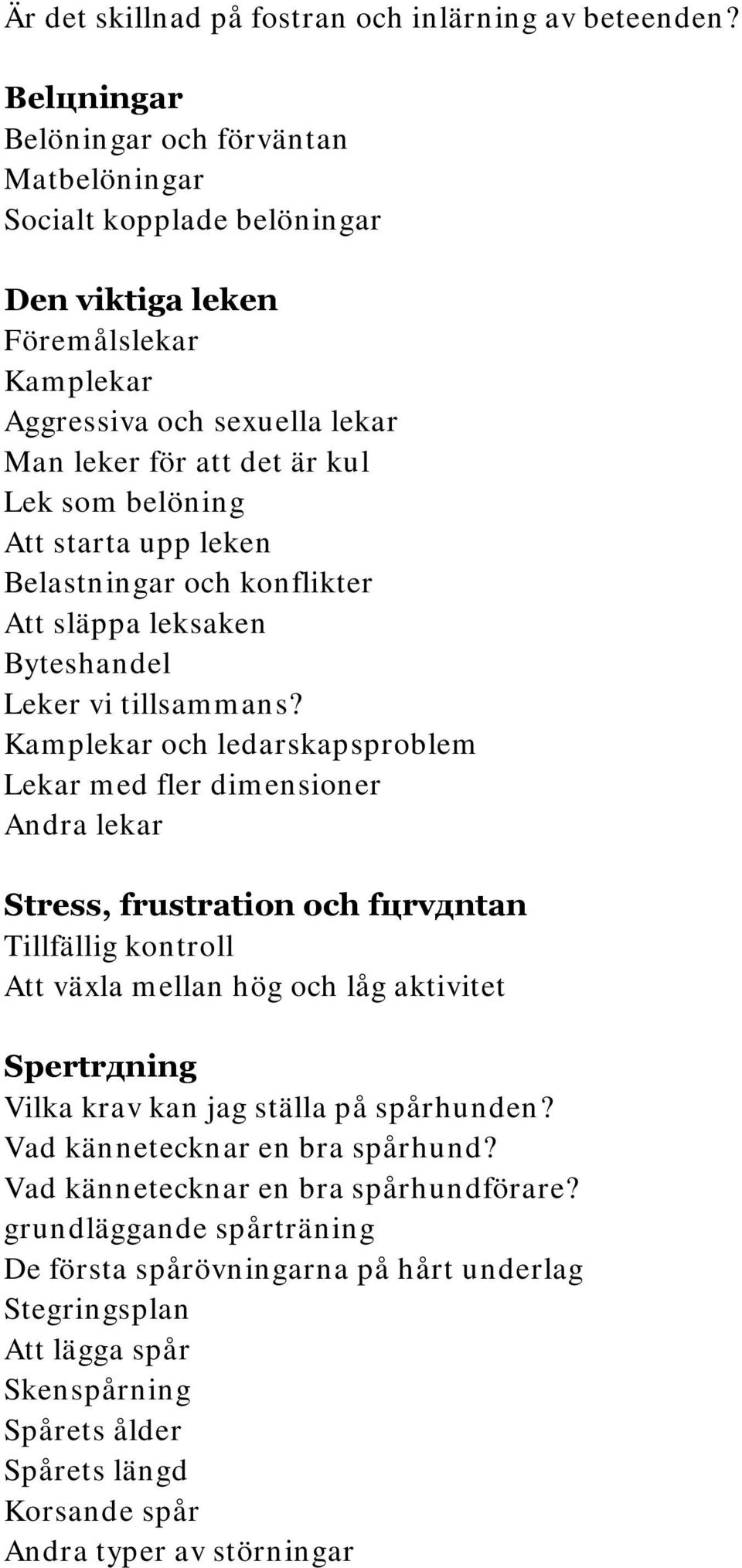 starta upp leken Belastningar och konflikter Att släppa leksaken Byteshandel Leker vi tillsammans?