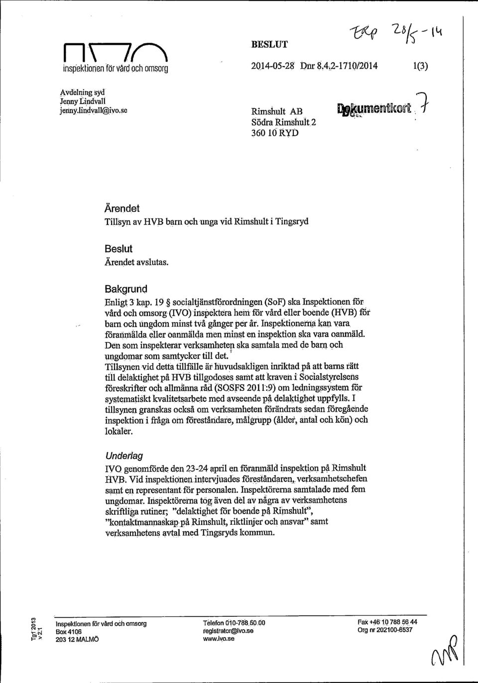 19 socialtjanstforordningen (SoF) ska Inspektionen for vard och omsorg(ivo) iiispektera heiiifor vard eller boehde (HVB) for bam ochlingdom minst tva ganger per ax.