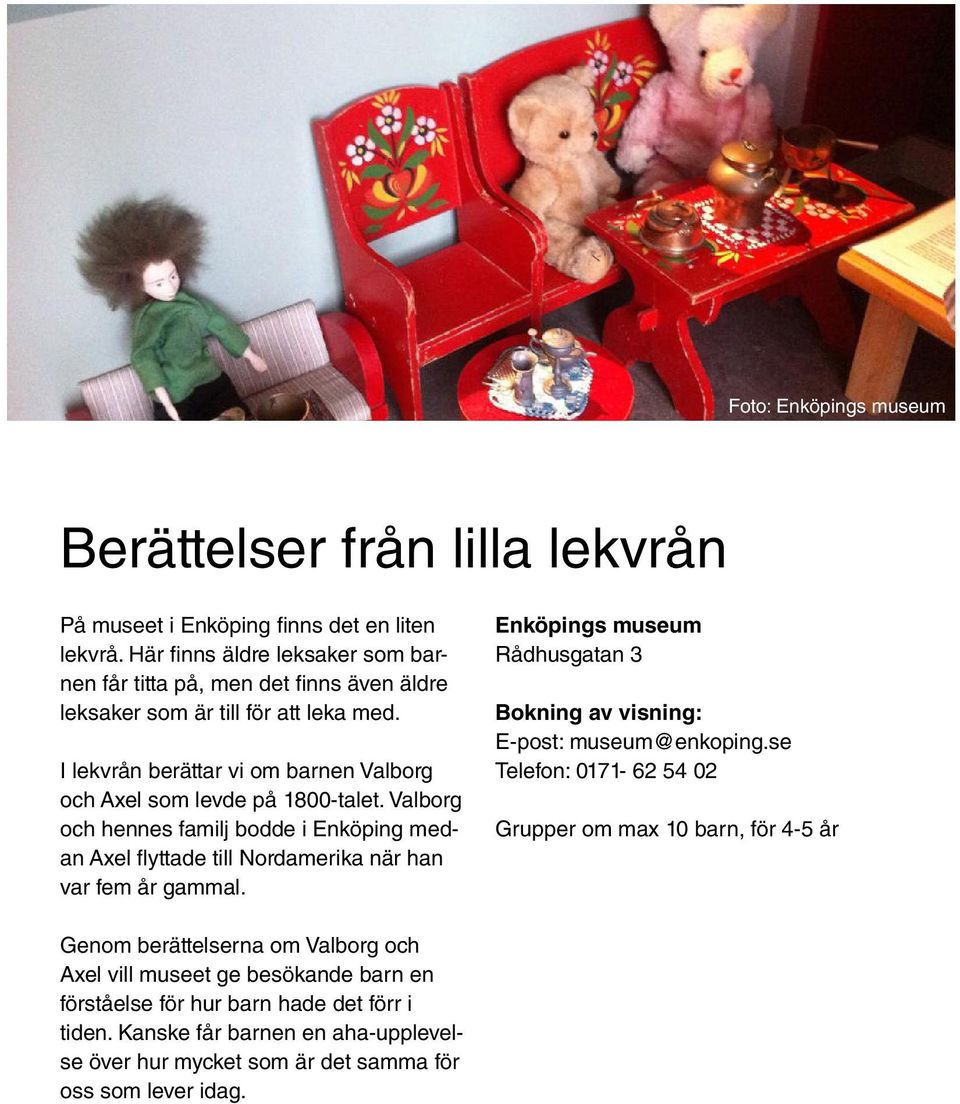 Valborg och hennes familj bodde i Enköping medan Axel flyttade till Nordamerika när han var fem år gammal. Enköpings museum Rådhusgatan 3 Bokning av visning: E-post: museum@enkoping.