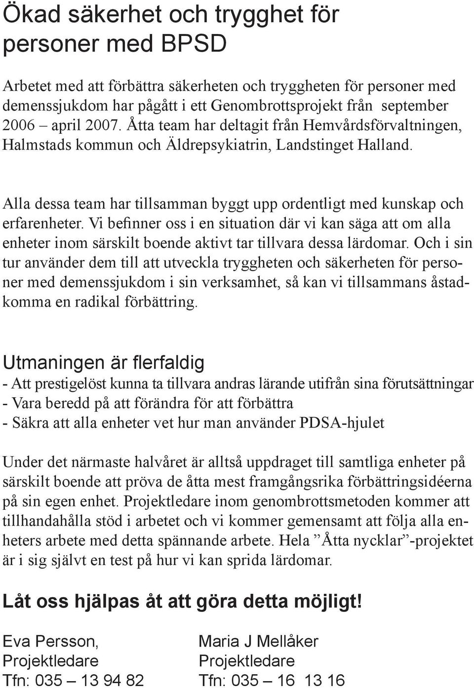 Vi befinner oss i en situation där vi kan säga att om alla enheter inom särskilt boende aktivt tar tillvara dessa lärdomar.