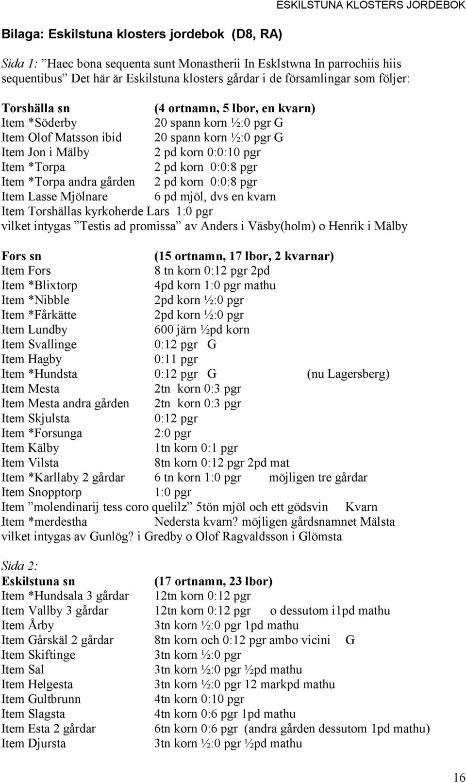 pgr Item *Torpa 2 pd korn 0:0:8 pgr Item *Torpa andra gården 2 pd korn 0:0:8 pgr Item Lasse Mjölnare 6 pd mjöl, dvs en kvarn Item Torshällas kyrkoherde Lars 1:0 pgr vilket intygas Testis ad promissa
