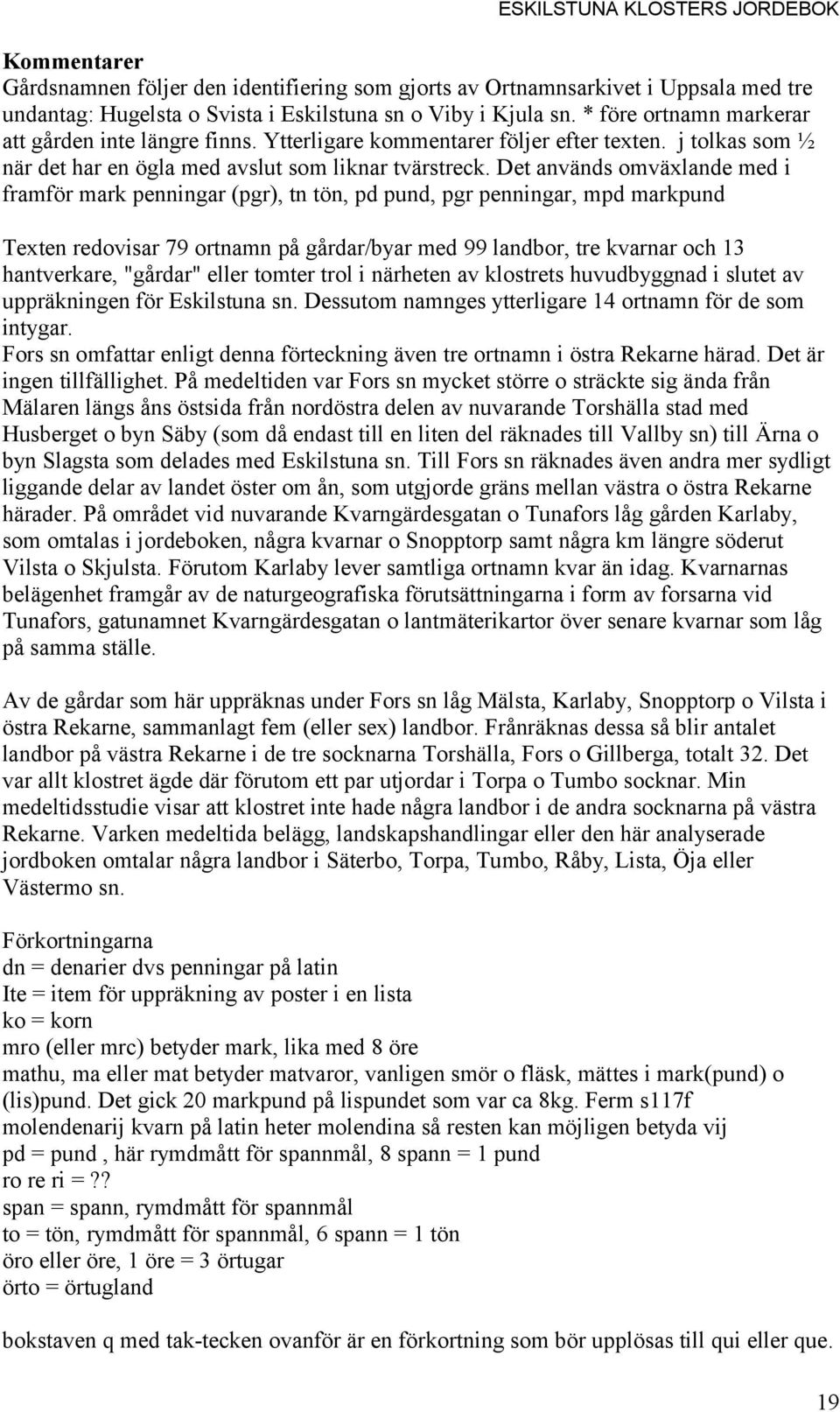 Det används omväxlande med i framför mark penningar (pgr), tn tön, pd pund, pgr penningar, mpd markpund Texten redovisar 79 ortnamn på gårdar/byar med 99 landbor, tre kvarnar och 13 hantverkare,