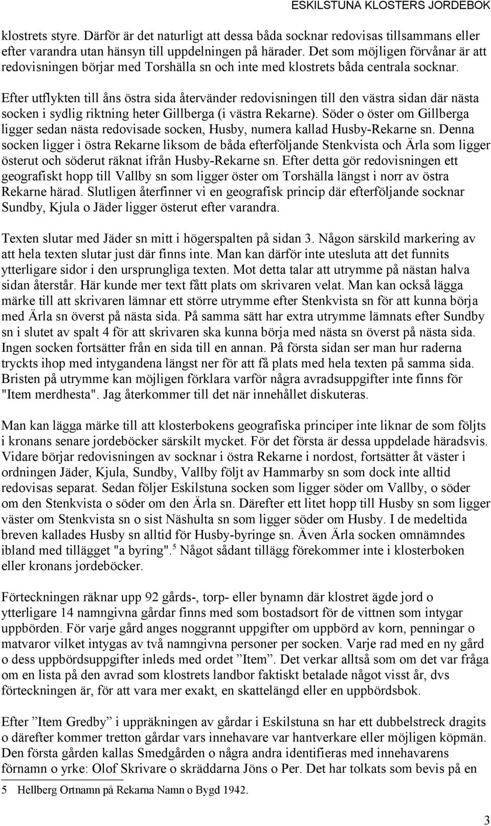Efter utflykten till åns östra sida återvänder redovisningen till den västra sidan där nästa socken i sydlig riktning heter Gillberga (i västra Rekarne).