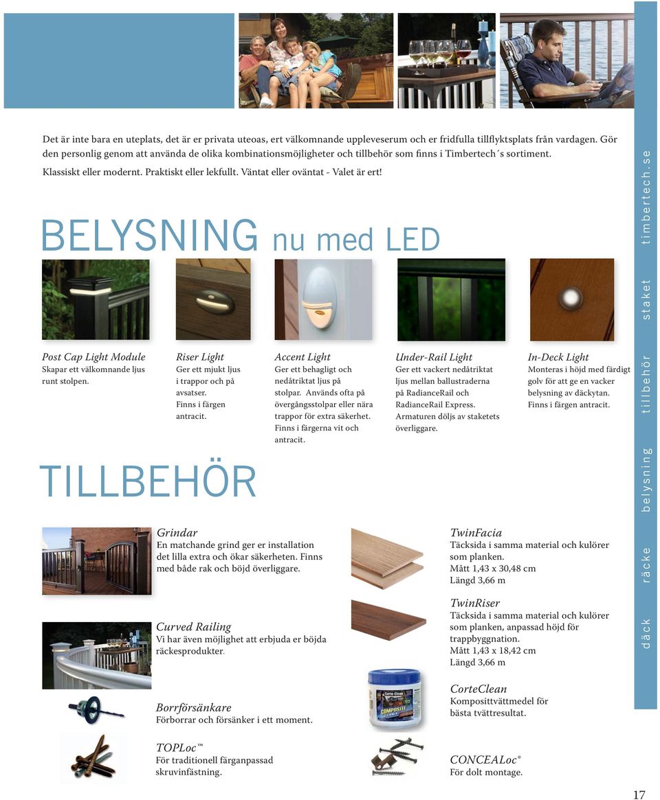 Väntat eller oväntat - Valet är ert! BELYSNING nu med LED Post Cap Light Module Skapar ett välkomnande ljus runt stolpen. Riser Light Ger ett mjukt ljus i trappor och på avsatser.