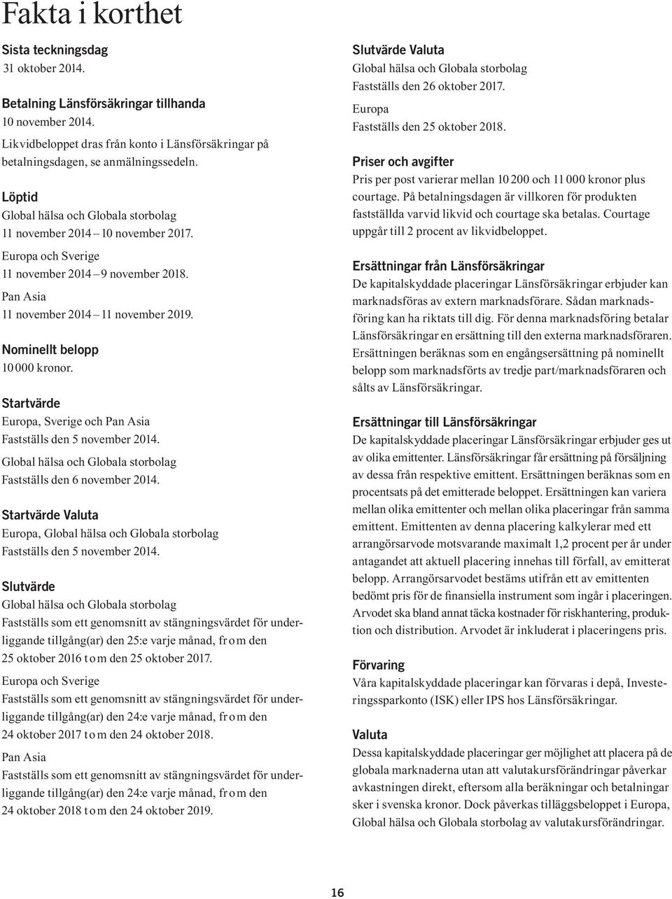 Nominellt belopp 10 000 kronor. Startvärde Europa, Sverige och Pan Asia Fastställs den 5 november 2014. Global hälsa och Globala storbolag Fastställs den 6 november 2014.