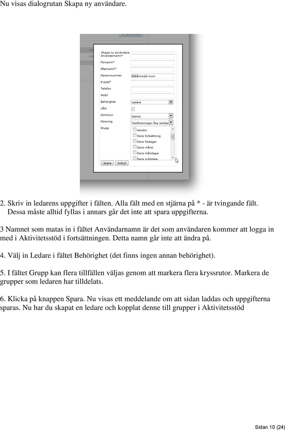 3 Namnet som matas in i fältet Användarnamn är det som användaren kommer att logga in med i Aktivitetsstöd i fortsättningen. Detta namn går inte att ändra på. 4.