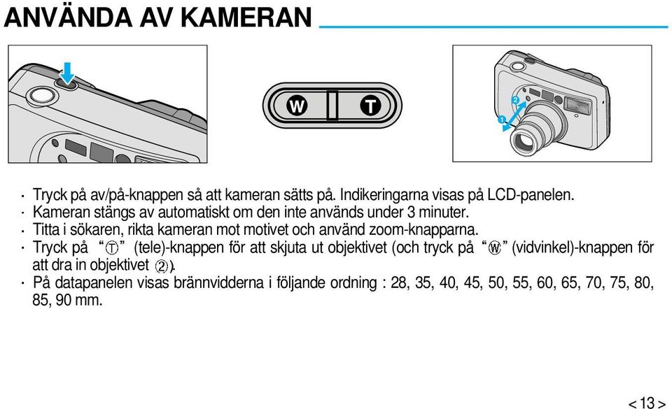 Titta i sökaren, rikta kameran mot motivet och använd zoom-knapparna.
