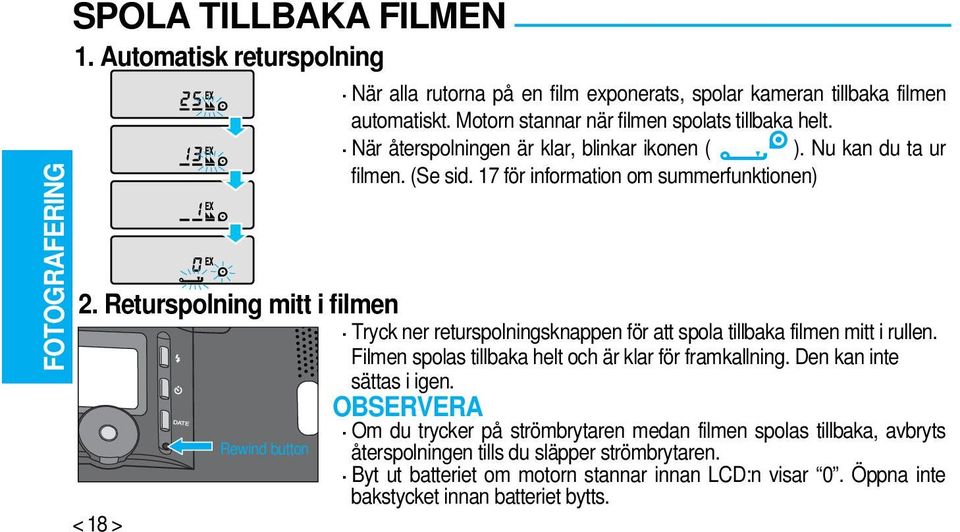 Returspolning mitt i filmen Tryck ner returspolningsknappen för att spola tillbaka filmen mitt i rullen. Filmen spolas tillbaka helt och är klar för framkallning.