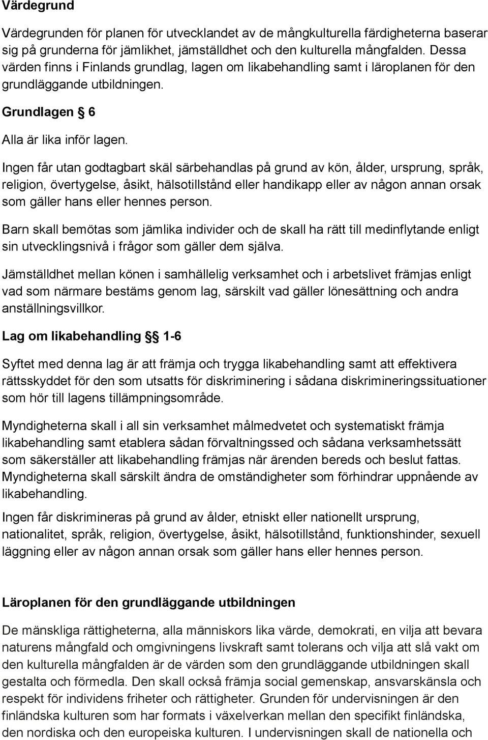 Ingen får utan godtagbart skäl särbehandlas på grund av kön, ålder, ursprung, språk, religion, övertygelse, åsikt, hälsotillstånd eller handikapp eller av någon annan orsak som gäller hans eller