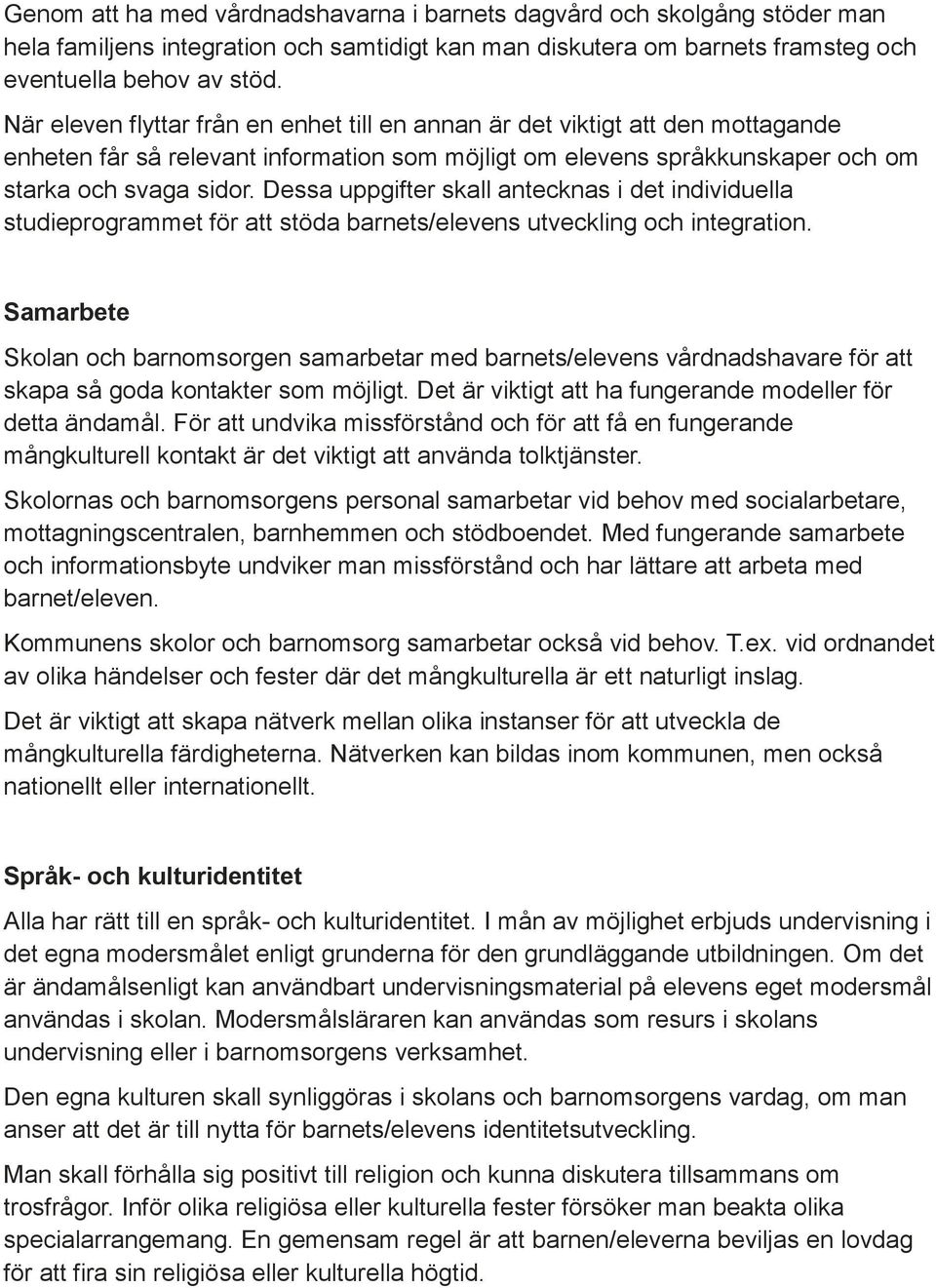 Dessa uppgifter skall antecknas i det individuella studieprogrammet för att stöda barnets/elevens utveckling och integration.