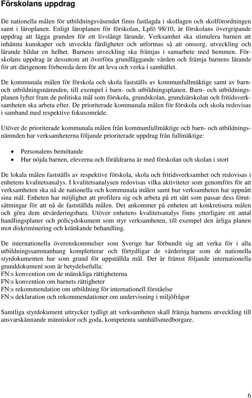 Verksamhet ska stimulera barnen att inhämta kunskaper och utveckla färdigheter och utformas så att omsorg, utveckling och lärande bildar en helhet.