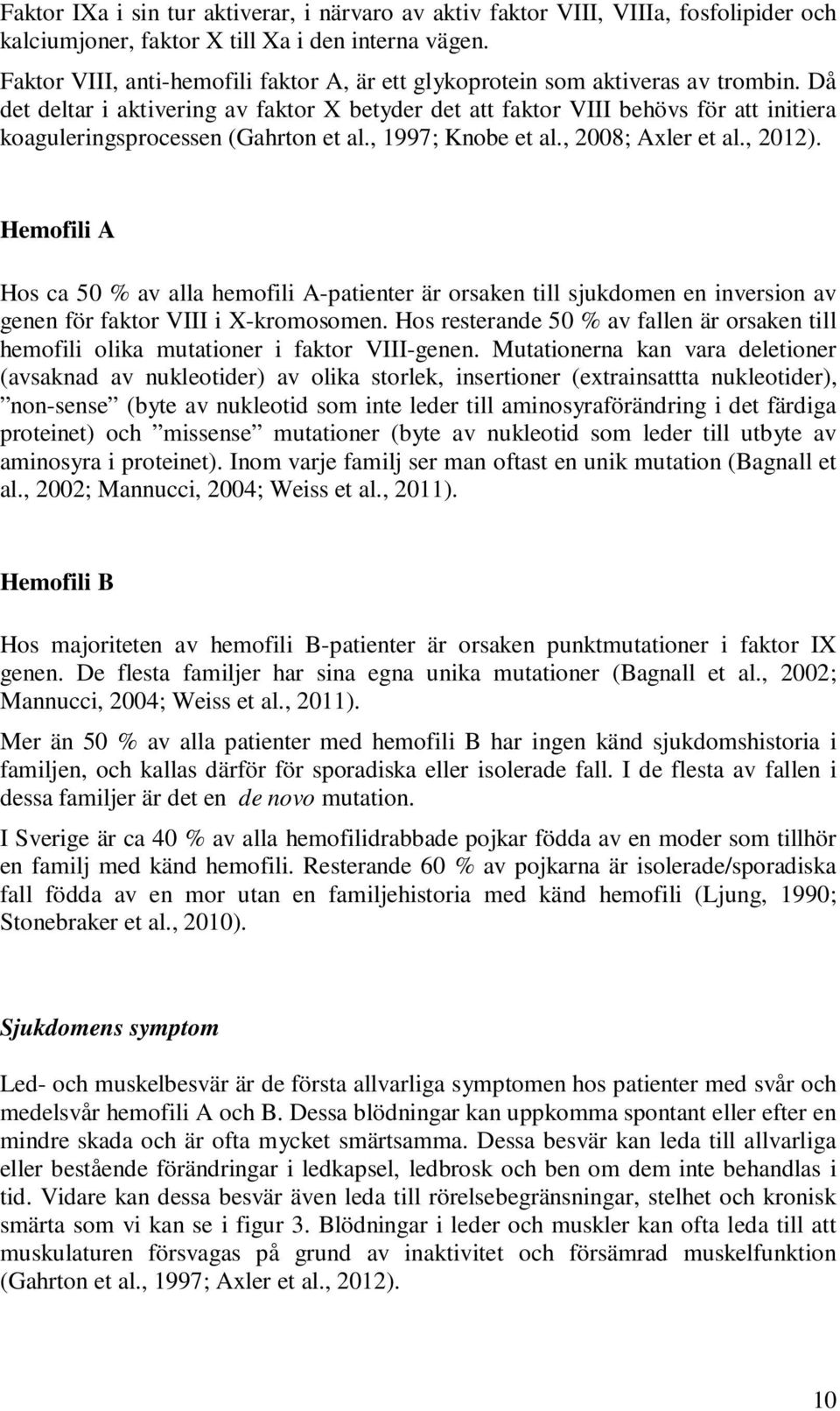 Då det deltar i aktivering av faktor X betyder det att faktor VIII behövs för att initiera koaguleringsprocessen (Gahrton et al., 1997; Knobe et al., 2008; Axler et al., 2012).