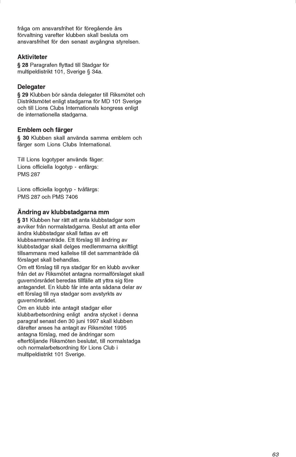 Delegater 29 Klubben bör sända delegater till Riksmötet och Distriktsmötet enligt stadgarna för MD 101 Sverige och till Lions Clubs Internationals kongress enligt de internationella stadgarna.