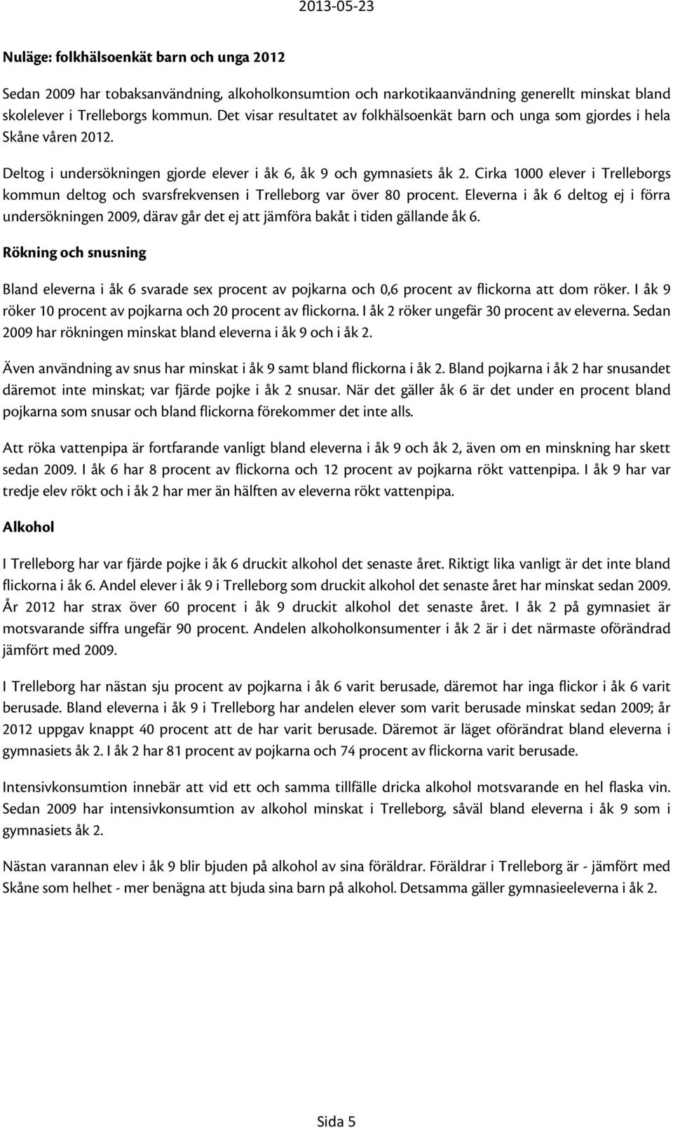 Cirka 1000 elever i Trelleborgs kommun deltog och svarsfrekvensen i Trelleborg var över 80 procent.