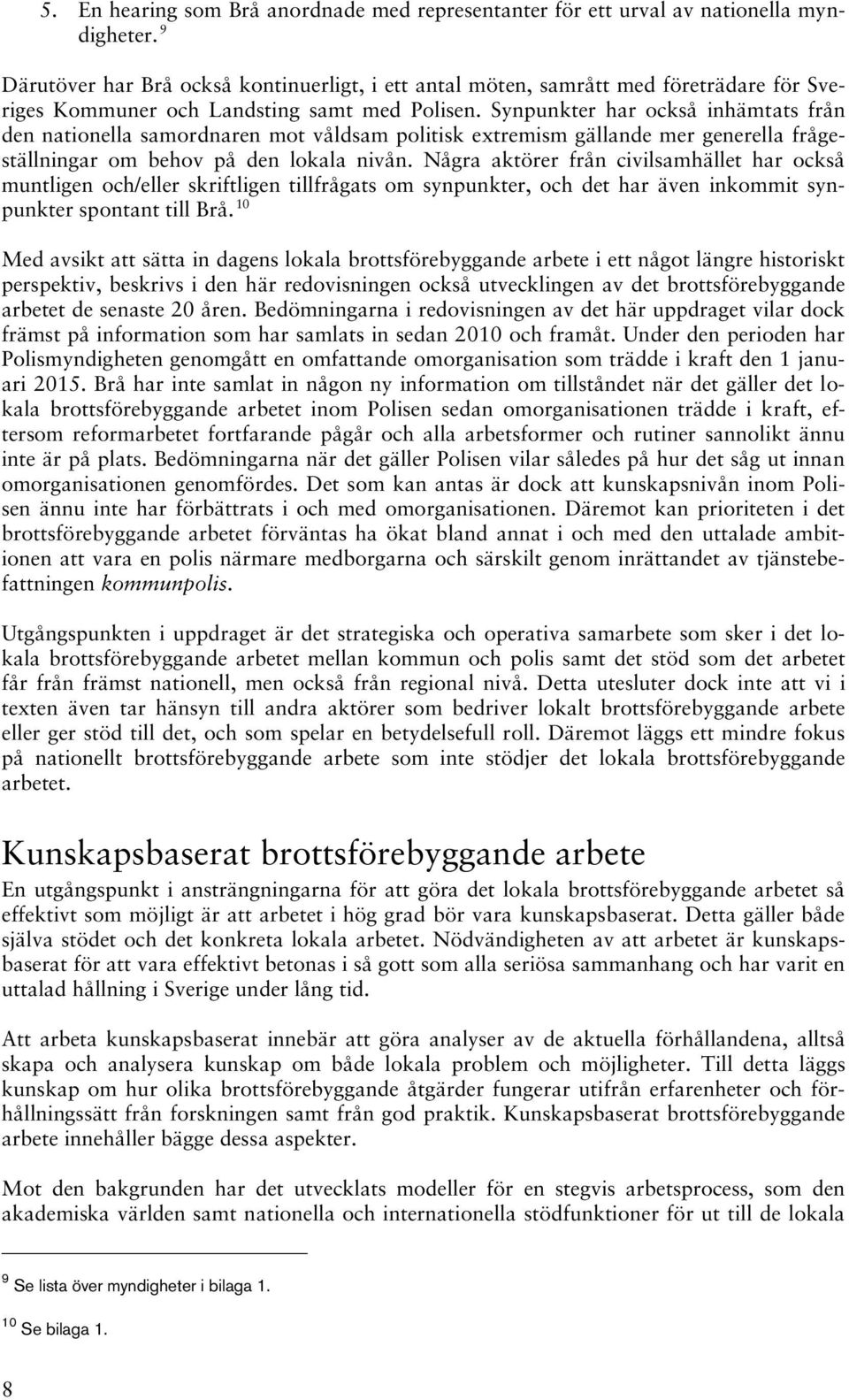 Synpunkter har också inhämtats från den nationella samordnaren mot våldsam politisk extremism gällande mer generella frågeställningar om behov på den lokala nivån.