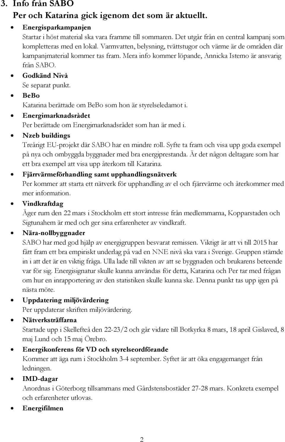 BeB Katarina berättade m BeB sm hn är styrelseledamt i. Energimarknadsrådet Per berättade m Energimarknadsrådet sm han är med i. Nzeb buildings Treårigt EU-prjekt där SABO har en mindre rll.