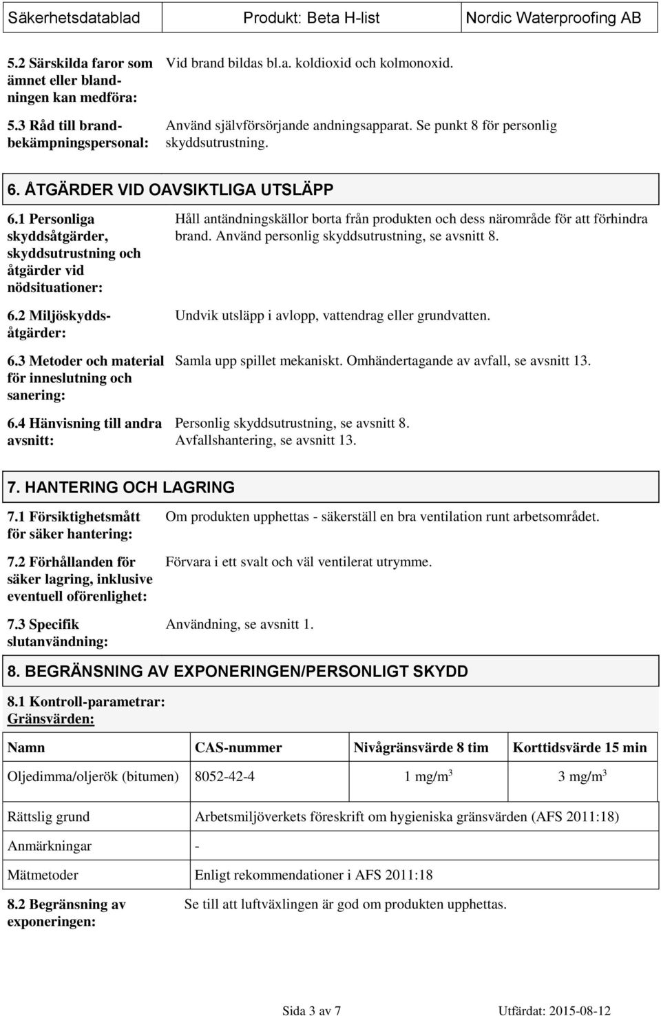 3 Metoder och material för inneslutning och sanering: 6.4 Hänvisning till andra avsnitt: Håll antändningskällor borta från produkten och dess närområde för att förhindra brand.